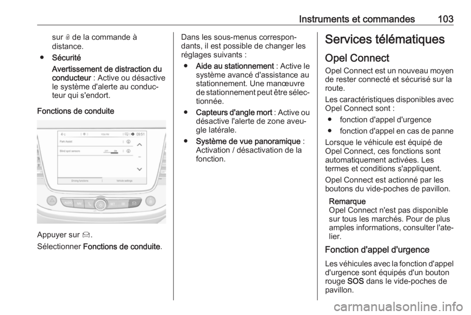 OPEL CROSSLAND X 2019.75 Manuel dutilisation (in French) Instruments et commandes103sur O de la commande à
distance.
● Sécurité
Avertissement de distraction du
conducteur : Active ou désactive
le système d'alerte au conduc‐
teur qui s'endo OPEL CROSSLAND X 2019.75 Manuel dutilisation (in French) Instruments et commandes103sur O de la commande à
distance.
● Sécurité
Avertissement de distraction du
conducteur : Active ou désactive
le système d'alerte au conduc‐
teur qui s'endo