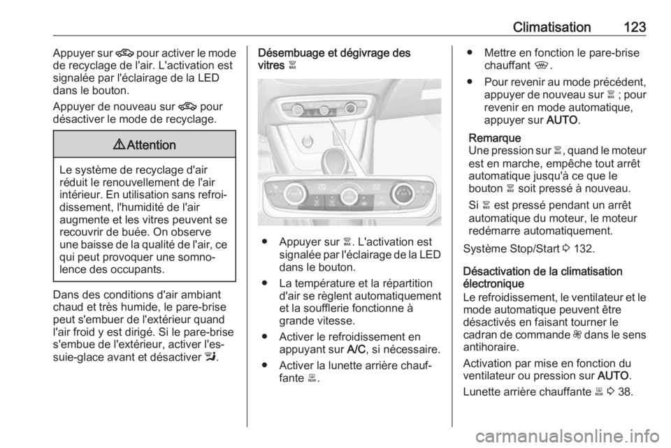 OPEL CROSSLAND X 2019.75 Manuel dutilisation (in French) Climatisation123Appuyer sur 4 pour activer le mode
de recyclage de l'air. L'activation est
signalée par l'éclairage de la LED
dans le bouton.
Appuyer de nouveau sur 4 pour
désactiver l OPEL CROSSLAND X 2019.75 Manuel dutilisation (in French) Climatisation123Appuyer sur 4 pour activer le mode
de recyclage de l'air. L'activation est
signalée par l'éclairage de la LED
dans le bouton.
Appuyer de nouveau sur 4 pour
désactiver l