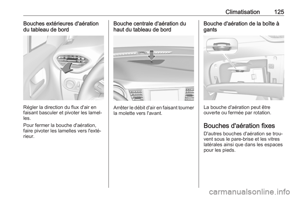 OPEL CROSSLAND X 2019.75 Manuel dutilisation (in French) Climatisation125Bouches extérieures d'aération
du tableau de bord
Régler la direction du flux d'air en
faisant basculer et pivoter les lamel‐ les.
Pour fermer la bouche d'aération, f OPEL CROSSLAND X 2019.75 Manuel dutilisation (in French) Climatisation125Bouches extérieures d'aération
du tableau de bord
Régler la direction du flux d'air en
faisant basculer et pivoter les lamel‐ les.
Pour fermer la bouche d'aération, f
