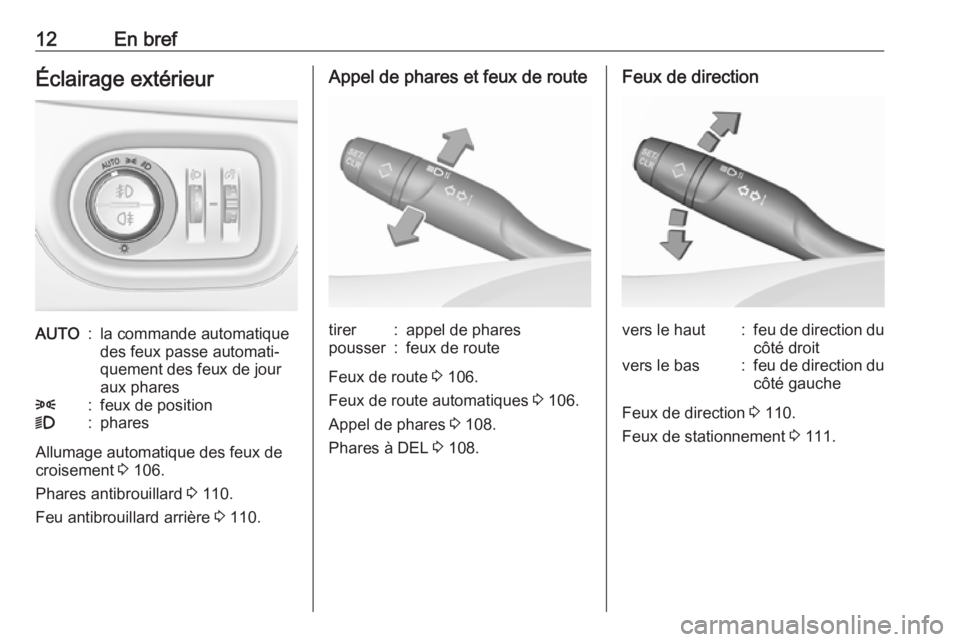 OPEL CROSSLAND X 2019.75  Manuel dutilisation (in French) 12En brefÉclairage extérieurAUTO:la commande automatique
des feux passe automati‐
quement des feux de jour
aux phares8:feux de position9:phares
Allumage automatique des feux de
croisement  3 106.
