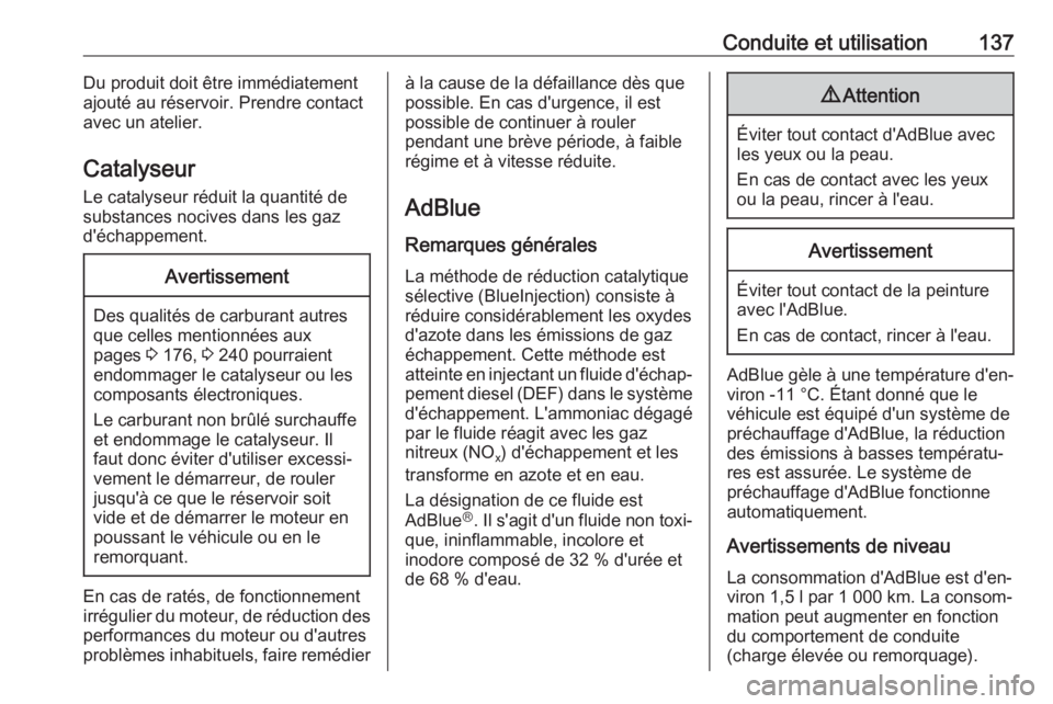 OPEL CROSSLAND X 2019.75  Manuel dutilisation (in French) Conduite et utilisation137Du produit doit être immédiatement
ajouté au réservoir. Prendre contact
avec un atelier.
Catalyseur
Le catalyseur réduit la quantité de substances nocives dans les gaz
