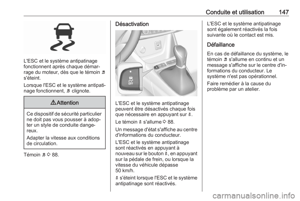 OPEL CROSSLAND X 2019.75 Manuel dutilisation (in French) Conduite et utilisation147
L'ESC et le système antipatinage
fonctionnent après chaque démar‐
rage du moteur, dès que le témoin b
s'éteint.
Lorsque l'ESC et le système antipati‐ OPEL CROSSLAND X 2019.75 Manuel dutilisation (in French) Conduite et utilisation147
L'ESC et le système antipatinage
fonctionnent après chaque démar‐
rage du moteur, dès que le témoin b
s'éteint.
Lorsque l'ESC et le système antipati‐