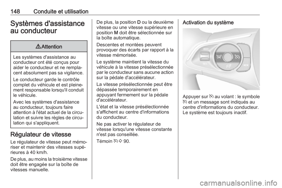 OPEL CROSSLAND X 2019.75 Manuel dutilisation (in French) 148Conduite et utilisationSystèmes d'assistance
au conducteur9 Attention
Les systèmes d'assistance au
conducteur ont été conçus pour
aider le conducteur et ne rempla‐ cent absolument pa OPEL CROSSLAND X 2019.75 Manuel dutilisation (in French) 148Conduite et utilisationSystèmes d'assistance
au conducteur9 Attention
Les systèmes d'assistance au
conducteur ont été conçus pour
aider le conducteur et ne rempla‐ cent absolument pa