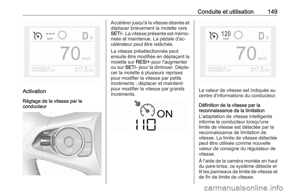 OPEL CROSSLAND X 2019.75 Manuel dutilisation (in French) Conduite et utilisation149
Activation
Réglage de la vitesse par le conducteur
Accélérer jusqu'à la vitesse désirée et
déplacer brièvement la molette vers
SET/- . La vitesse présente est m OPEL CROSSLAND X 2019.75 Manuel dutilisation (in French) Conduite et utilisation149
Activation
Réglage de la vitesse par le conducteur
Accélérer jusqu'à la vitesse désirée et
déplacer brièvement la molette vers
SET/- . La vitesse présente est m