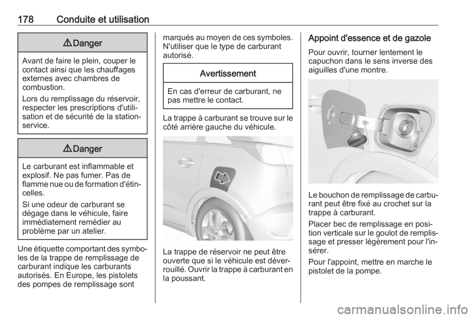OPEL CROSSLAND X 2019.75 Manuel dutilisation (in French) 178Conduite et utilisation9Danger
Avant de faire le plein, couper le
contact ainsi que les chauffages externes avec chambres de
combustion.
Lors du remplissage du réservoir, respecter les prescriptio OPEL CROSSLAND X 2019.75 Manuel dutilisation (in French) 178Conduite et utilisation9Danger
Avant de faire le plein, couper le
contact ainsi que les chauffages externes avec chambres de
combustion.
Lors du remplissage du réservoir, respecter les prescriptio