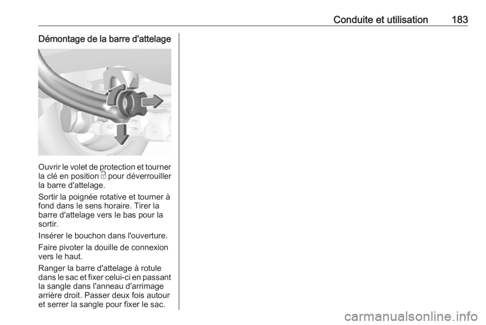 OPEL CROSSLAND X 2019.75 Manuel dutilisation (in French) Conduite et utilisation183Démontage de la barre d'attelage
Ouvrir le volet de protection et tourner
la clé en position c pour déverrouiller
la barre d'attelage.
Sortir la poignée rotative OPEL CROSSLAND X 2019.75 Manuel dutilisation (in French) Conduite et utilisation183Démontage de la barre d'attelage
Ouvrir le volet de protection et tourner
la clé en position c pour déverrouiller
la barre d'attelage.
Sortir la poignée rotative