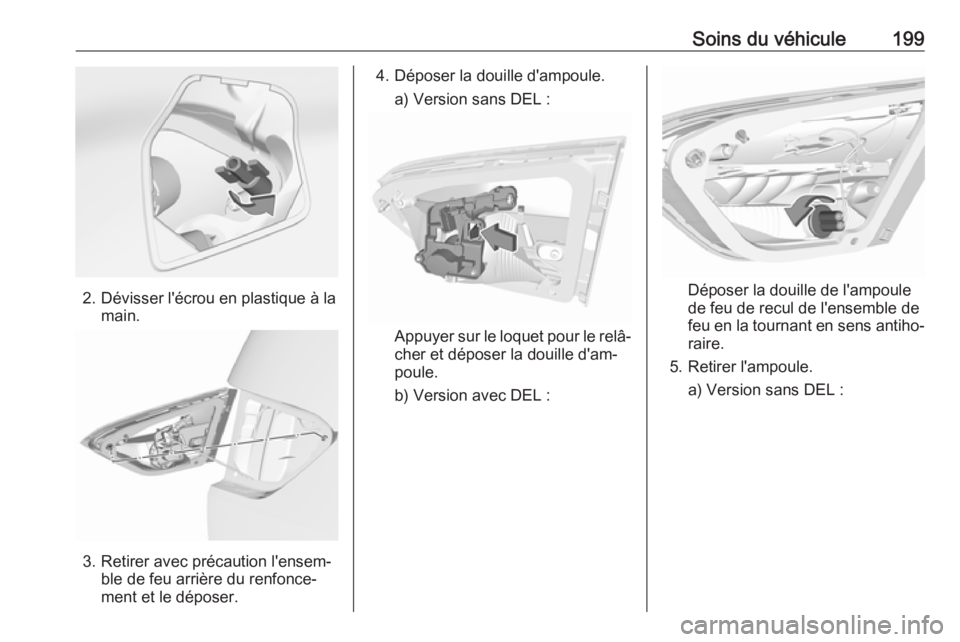 OPEL CROSSLAND X 2019.75  Manuel dutilisation (in French) Soins du véhicule199
2. Dévisser l'écrou en plastique à lamain.
3. Retirer avec précaution l'ensem‐ble de feu arrière du renfonce‐
ment et le déposer.
4. Déposer la douille d'a