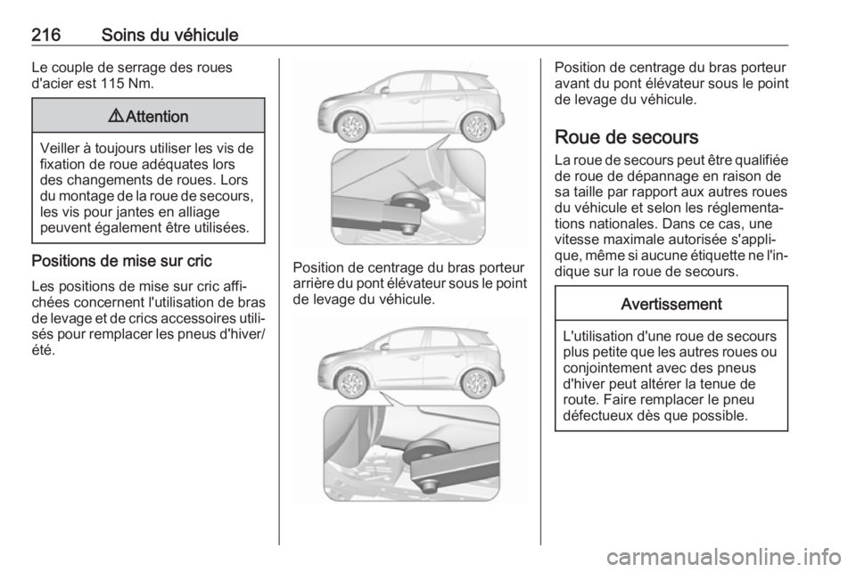 OPEL CROSSLAND X 2019.75  Manuel dutilisation (in French) 216Soins du véhiculeLe couple de serrage des roues
d'acier est 115 Nm.9 Attention
Veiller à toujours utiliser les vis de
fixation de roue adéquates lors
des changements de roues. Lors
du montag