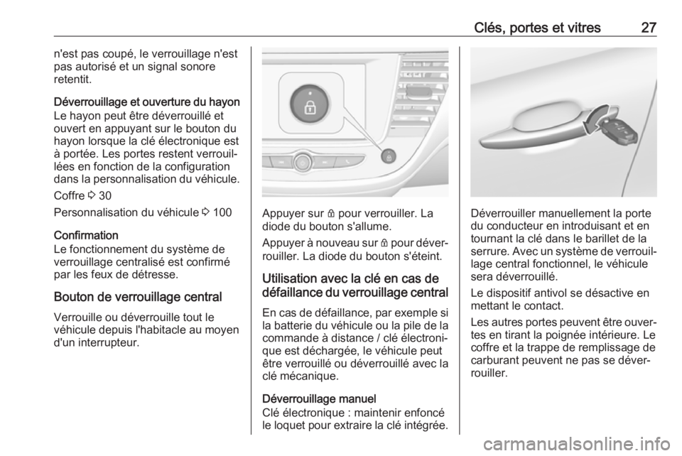 OPEL CROSSLAND X 2019.75  Manuel dutilisation (in French) Clés, portes et vitres27n'est pas coupé, le verrouillage n'est
pas autorisé et un signal sonore
retentit.
Déverrouillage et ouverture du hayon
Le hayon peut être déverrouillé et
ouvert 