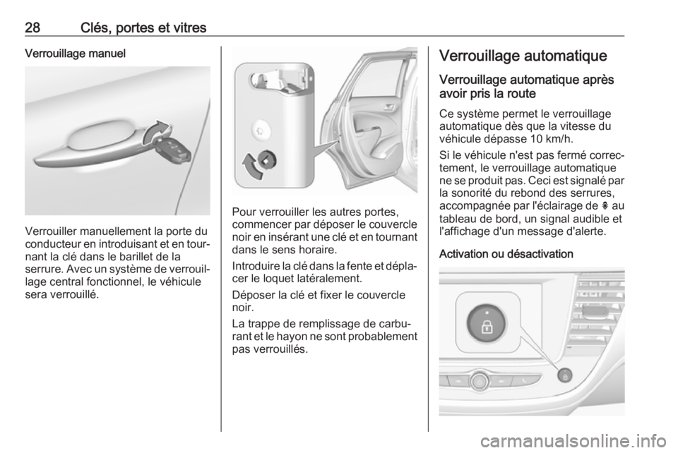 OPEL CROSSLAND X 2019.75  Manuel dutilisation (in French) 28Clés, portes et vitresVerrouillage manuel
Verrouiller manuellement la porte du
conducteur en introduisant et en tour‐ nant la clé dans le barillet de la
serrure. Avec un système de verrouil‐
