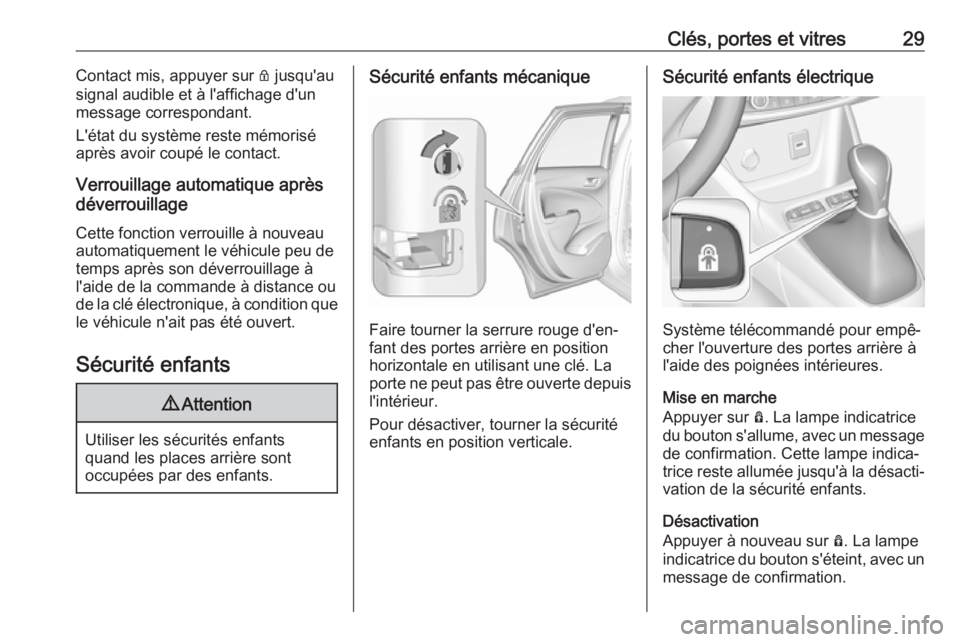 OPEL CROSSLAND X 2019.75  Manuel dutilisation (in French) Clés, portes et vitres29Contact mis, appuyer sur Q jusqu'au
signal audible et à l'affichage d'un
message correspondant.
L'état du système reste mémorisé après avoir coupé le co