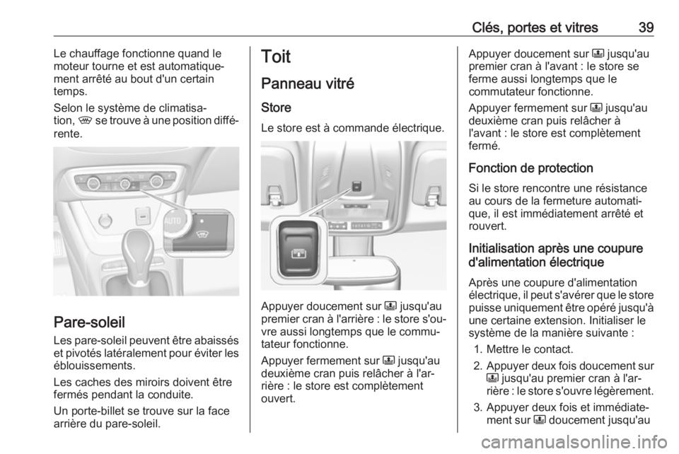 OPEL CROSSLAND X 2019.75  Manuel dutilisation (in French) Clés, portes et vitres39Le chauffage fonctionne quand le
moteur tourne et est automatique‐
ment arrêté au bout d'un certain
temps.
Selon le système de climatisa‐
tion,  , se trouve à une 