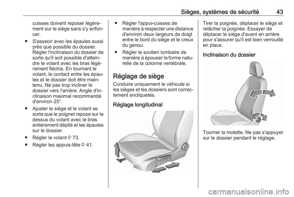 OPEL CROSSLAND X 2019.75  Manuel dutilisation (in French) Sièges, systèmes de sécurité43cuisses doivent reposer légère‐
ment sur le siège sans s'y enfon‐ cer.
● S'asseoir avec les épaules aussi près que possible du dossier.
Régler l&#