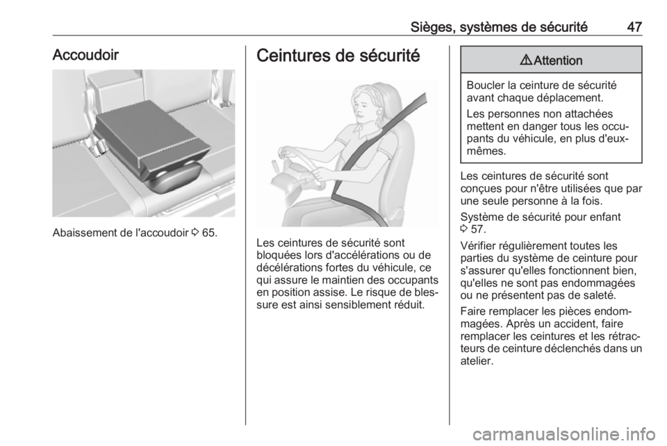 OPEL CROSSLAND X 2019.75  Manuel dutilisation (in French) Sièges, systèmes de sécurité47Accoudoir
Abaissement de l'accoudoir 3 65.
Ceintures de sécurité
Les ceintures de sécurité sont
bloquées lors d'accélérations ou de
décélérations fo