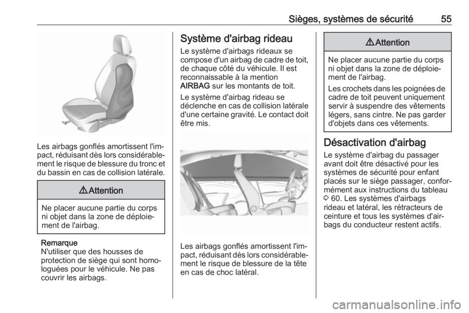 OPEL CROSSLAND X 2019.75  Manuel dutilisation (in French) Sièges, systèmes de sécurité55
Les airbags gonflés amortissent l'im‐
pact, réduisant dès lors considérable‐
ment le risque de blessure du tronc et du bassin en cas de collision latéra