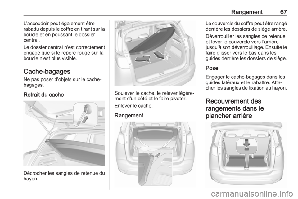OPEL CROSSLAND X 2019.75  Manuel dutilisation (in French) Rangement67L'accoudoir peut également être
rabattu depuis le coffre en tirant sur la
boucle et en poussant le dossier
central.
Le dossier central n'est correctement
engagé que si le repère