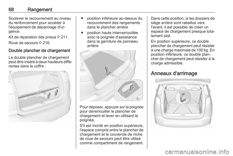OPEL CROSSLAND X 2019.75  Manuel dutilisation (in French) 68RangementSoulever le recouvrement au niveaudu renfoncement pour accéder à
l'équipement de dépannage d'ur‐
gence.
Kit de réparation des pneus  3 211.
Roue de secours  3 216.
Double pla