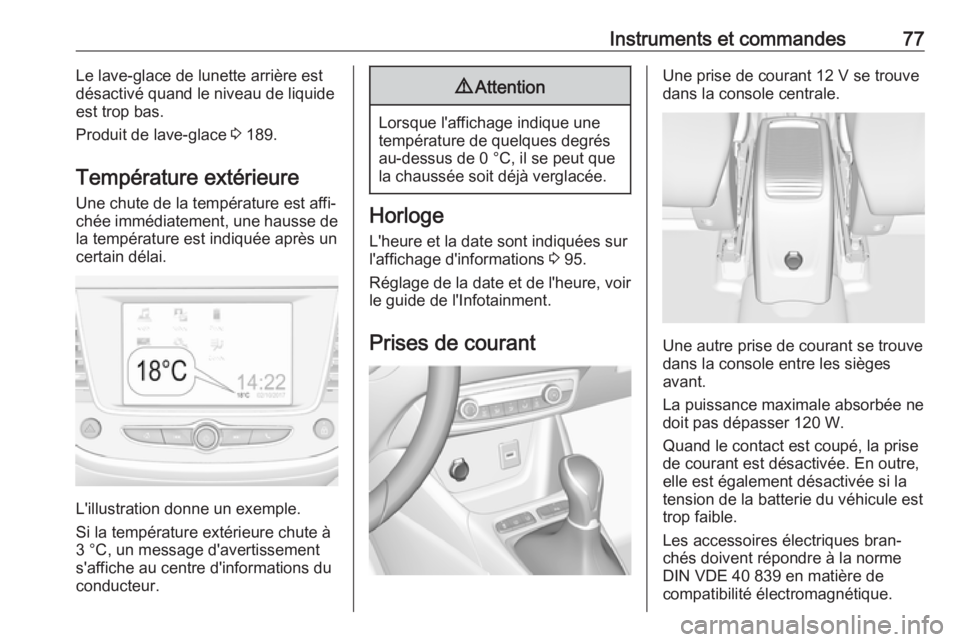 OPEL CROSSLAND X 2019.75  Manuel dutilisation (in French) Instruments et commandes77Le lave-glace de lunette arrière est
désactivé quand le niveau de liquide
est trop bas.
Produit de lave-glace  3 189.
Température extérieure
Une chute de la température