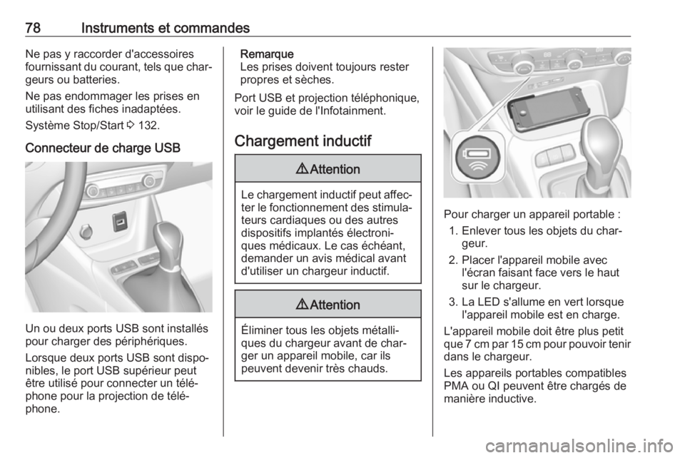 OPEL CROSSLAND X 2019.75  Manuel dutilisation (in French) 78Instruments et commandesNe pas y raccorder d'accessoiresfournissant du courant, tels que char‐
geurs ou batteries.
Ne pas endommager les prises en
utilisant des fiches inadaptées.
Système St