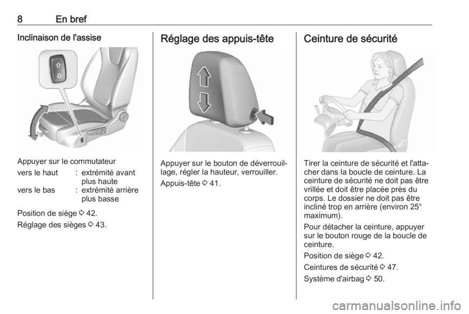 OPEL CROSSLAND X 2019.75  Manuel dutilisation (in French) 8En brefInclinaison de l'assise
Appuyer sur le commutateur
vers le haut:extrémité avant
plus hautevers le bas:extrémité arrière
plus basse
Position de siège  3 42.
Réglage des sièges  3 43