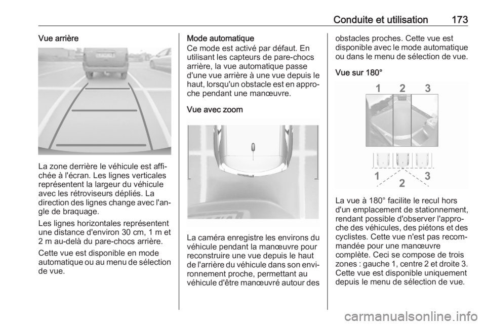 OPEL CROSSLAND X 2020  Manuel dutilisation (in French) Conduite et utilisation173Vue arrière
La zone derrière le véhicule est affi‐
chée à l'écran. Les lignes verticales
représentent la largeur du véhicule
avec les rétroviseurs dépliés. L