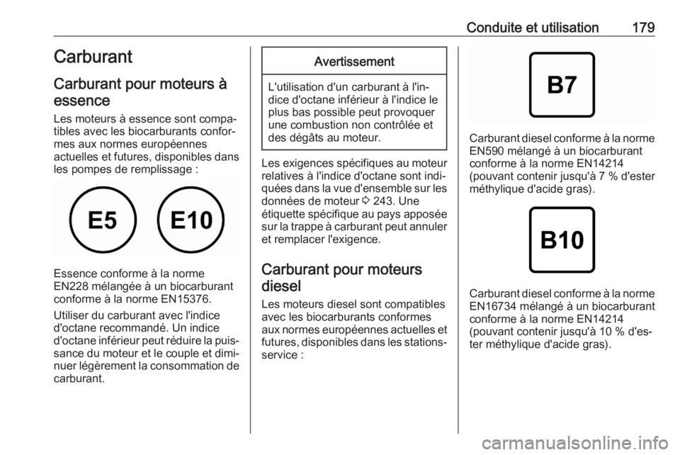 OPEL CROSSLAND X 2020  Manuel dutilisation (in French) Conduite et utilisation179Carburant
Carburant pour moteurs à essence
Les moteurs à essence sont compa‐
tibles avec les biocarburants confor‐
mes aux normes européennes
actuelles et futures, dis