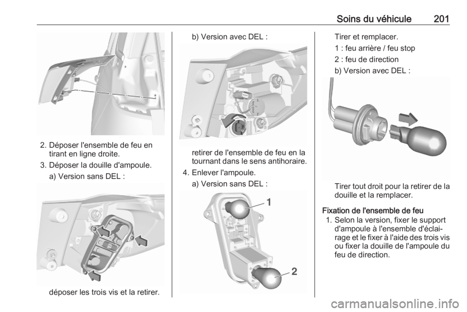 OPEL CROSSLAND X 2020 Manuel dutilisation (in French) Soins du véhicule201
2. Déposer l'ensemble de feu entirant en ligne droite.
3. Déposer la douille d'ampoule. a) Version sans DEL :
déposer les trois vis et la retirer.
b) Version avec DEL OPEL CROSSLAND X 2020 Manuel dutilisation (in French) Soins du véhicule201
2. Déposer l'ensemble de feu entirant en ligne droite.
3. Déposer la douille d'ampoule. a) Version sans DEL :
déposer les trois vis et la retirer.
b) Version avec DEL