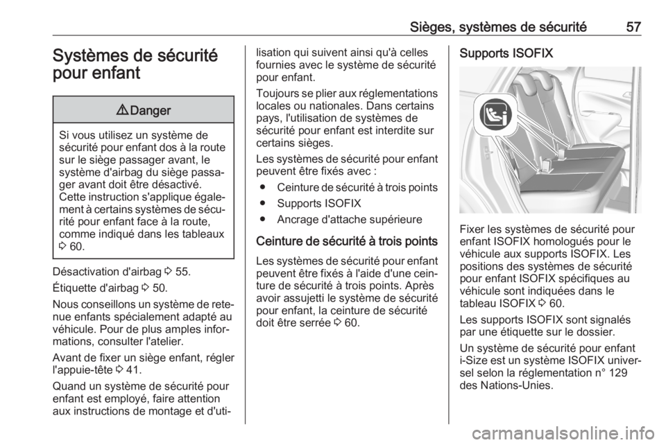 OPEL CROSSLAND X 2020  Manuel dutilisation (in French) Sièges, systèmes de sécurité57Systèmes de sécuritépour enfant9 Danger
Si vous utilisez un système de
sécurité pour enfant dos à la route sur le siège passager avant, le
système d'airb