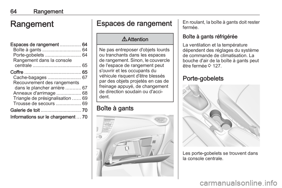OPEL CROSSLAND X 2020  Manuel dutilisation (in French) 64RangementRangementEspaces de rangement................64
Boîte à gants ............................. 64
Porte-gobelets ........................... 64
Rangement dans la console centrale ...........