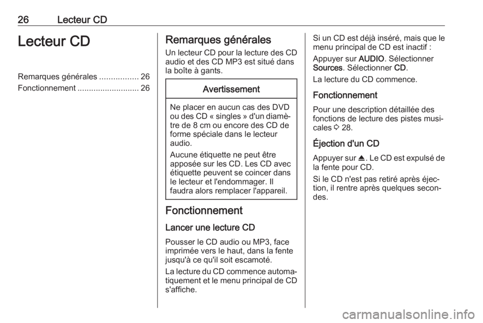 OPEL GRANDLAND X 2018  Manuel multimédia (in French) 26Lecteur CDLecteur CDRemarques générales.................26
Fonctionnement ........................... 26Remarques générales
Un lecteur CD pour la lecture des CD audio et des CD MP3 est situé da
