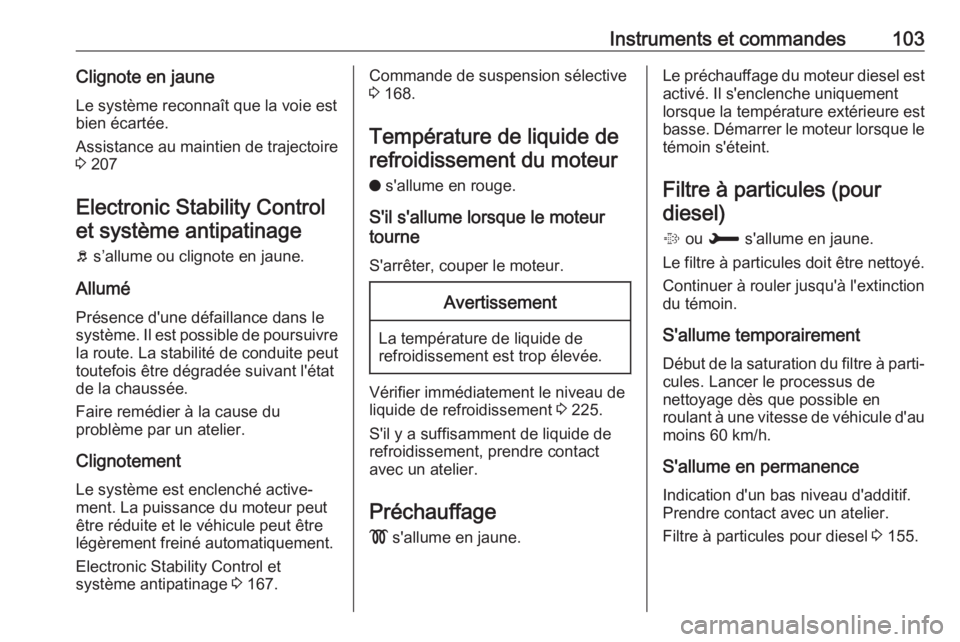 OPEL GRANDLAND X 2018 Manuel dutilisation (in French) Instruments et commandes103Clignote en jauneLe système reconnaît que la voie est
bien écartée.
Assistance au maintien de trajectoire
3 207
Electronic Stability Control
et système antipatinage
b OPEL GRANDLAND X 2018 Manuel dutilisation (in French) Instruments et commandes103Clignote en jauneLe système reconnaît que la voie est
bien écartée.
Assistance au maintien de trajectoire
3 207
Electronic Stability Control
et système antipatinage
b