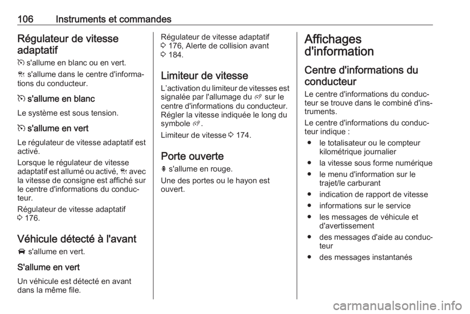 OPEL GRANDLAND X 2018  Manuel dutilisation (in French) 106Instruments et commandesRégulateur de vitesseadaptatif
m  s'allume en blanc ou en vert.
C  s'allume dans le centre d'informa‐
tions du conducteur.
m  s'allume en blanc
Le systèm