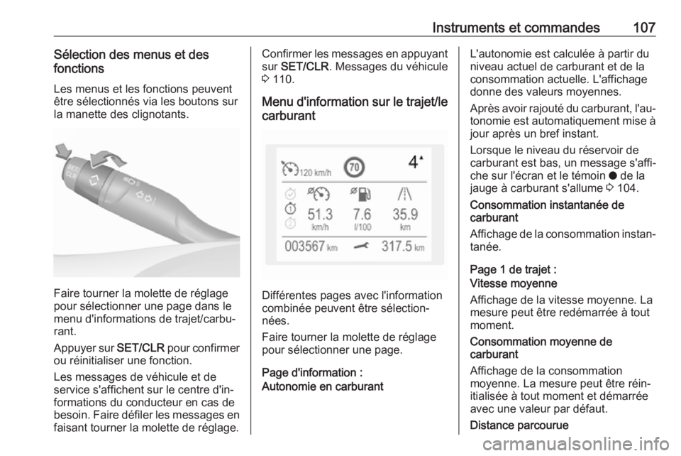 OPEL GRANDLAND X 2018  Manuel dutilisation (in French) Instruments et commandes107Sélection des menus et des
fonctions
Les menus et les fonctions peuvent
être sélectionnés via les boutons sur
la manette des clignotants.
Faire tourner la molette de ré