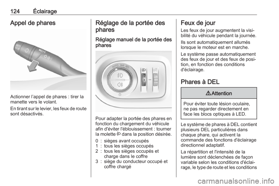 OPEL GRANDLAND X 2018  Manuel dutilisation (in French) 124ÉclairageAppel de phares
Actionner l’appel de phares : tirer la
manette vers le volant.
En tirant sur le levier, les feux de route
sont désactivés.
Réglage de la portée des
phares
Réglage m