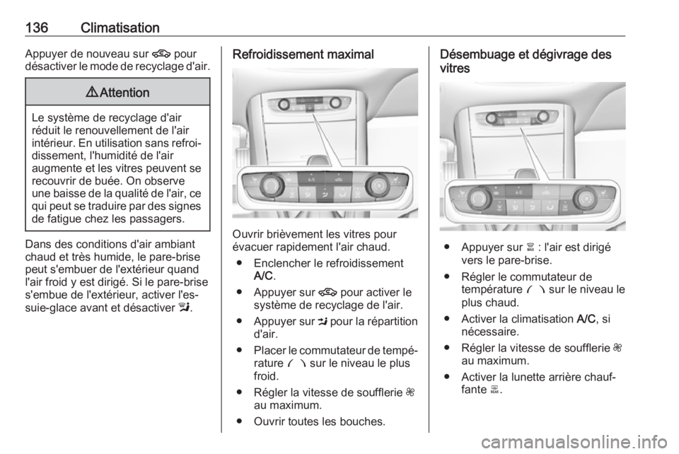 OPEL GRANDLAND X 2018  Manuel dutilisation (in French) 136ClimatisationAppuyer de nouveau sur 4 pour
désactiver le mode de recyclage d'air.9 Attention
Le système de recyclage d'air
réduit le renouvellement de l'air
intérieur. En utilisatio