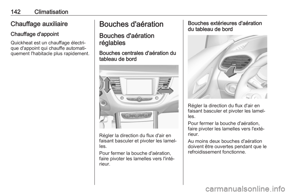 OPEL GRANDLAND X 2018 Manuel dutilisation (in French) 142ClimatisationChauffage auxiliaire
Chauffage d'appoint Quickheat est un chauffage électri‐
que d'appoint qui chauffe automati‐
quement l'habitacle plus rapidement.Bouches d'aér OPEL GRANDLAND X 2018 Manuel dutilisation (in French) 142ClimatisationChauffage auxiliaire
Chauffage d'appoint Quickheat est un chauffage électri‐
que d'appoint qui chauffe automati‐
quement l'habitacle plus rapidement.Bouches d'aér