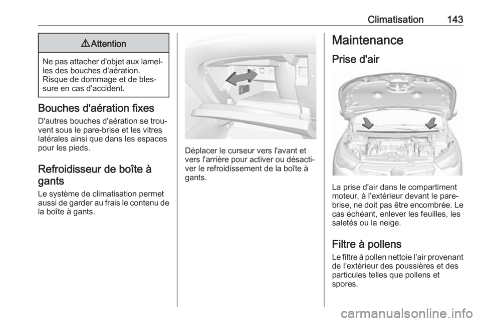 OPEL GRANDLAND X 2018  Manuel dutilisation (in French) Climatisation1439Attention
Ne pas attacher d'objet aux lamel‐
les des bouches d'aération.
Risque de dommage et de bles‐
sure en cas d'accident.
Bouches d'aération fixes
D'aut