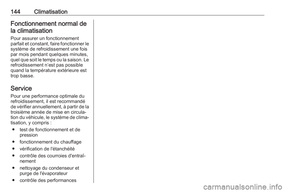 OPEL GRANDLAND X 2018 Manuel dutilisation (in French) 144ClimatisationFonctionnement normal dela climatisation
Pour assurer un fonctionnement
parfait et constant, faire fonctionner le
système de refroidissement une fois
par mois pendant quelques minutes OPEL GRANDLAND X 2018 Manuel dutilisation (in French) 144ClimatisationFonctionnement normal dela climatisation
Pour assurer un fonctionnement
parfait et constant, faire fonctionner le
système de refroidissement une fois
par mois pendant quelques minutes