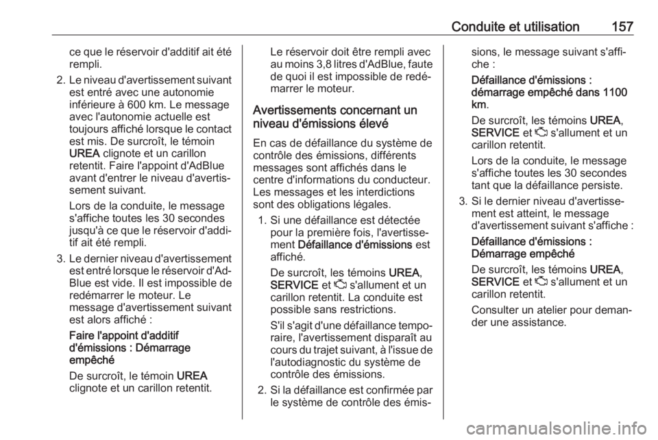OPEL GRANDLAND X 2018  Manuel dutilisation (in French) Conduite et utilisation157ce que le réservoir d'additif ait étérempli.
2. Le niveau d'avertissement suivant
est entré avec une autonomie
inférieure à 600 km. Le message
avec l'autono