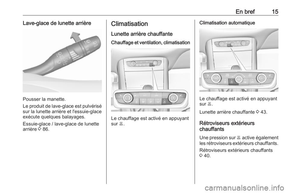 OPEL GRANDLAND X 2018  Manuel dutilisation (in French) En bref15Lave-glace de lunette arrière
Pousser la manette.
Le produit de lave-glace est pulvérisé sur la lunette arrière et l'essuie-glaceexécute quelques balayages.
Essuie-glace / lave-glace