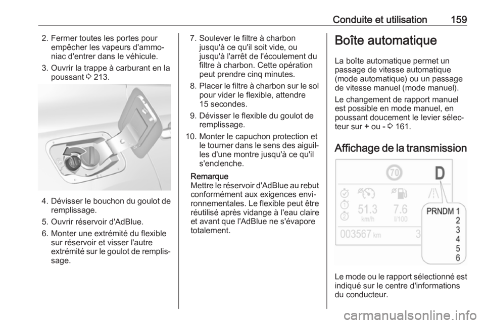 OPEL GRANDLAND X 2018  Manuel dutilisation (in French) Conduite et utilisation1592. Fermer toutes les portes pourempêcher les vapeurs d'ammo‐
niac d'entrer dans le véhicule.
3. Ouvrir la trappe à carburant en la poussant  3 213.
4. Dévisser 