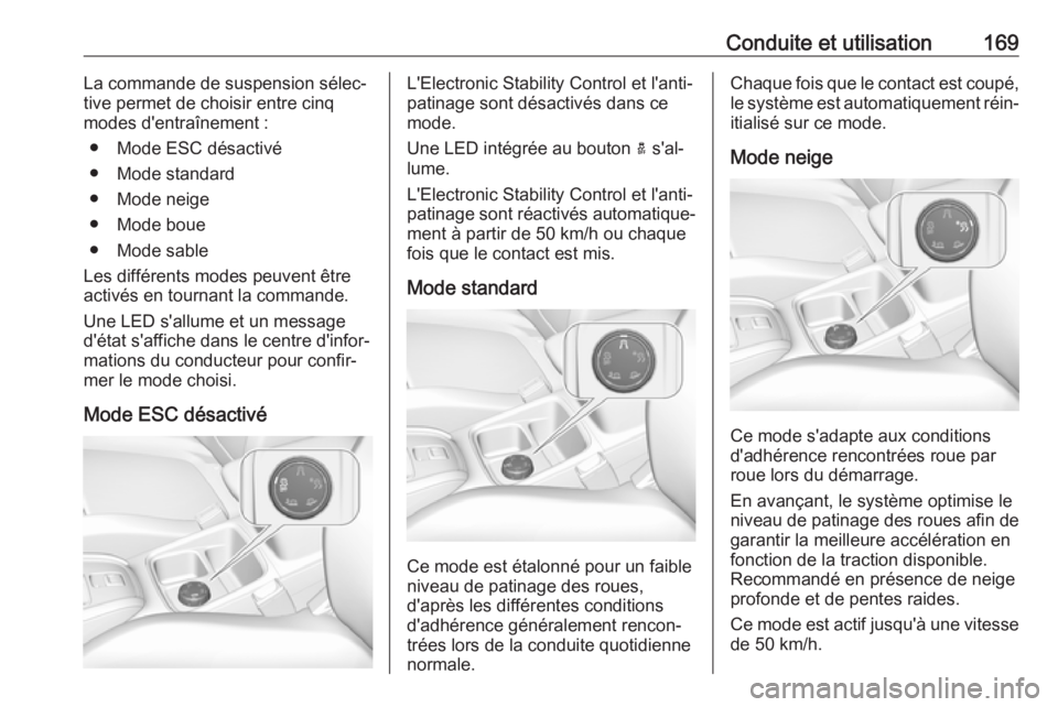 OPEL GRANDLAND X 2018 Manuel dutilisation (in French) Conduite et utilisation169La commande de suspension sélec‐
tive permet de choisir entre cinq
modes d'entraînement :
● Mode ESC désactivé
● Mode standard
● Mode neige
● Mode boue
● OPEL GRANDLAND X 2018 Manuel dutilisation (in French) Conduite et utilisation169La commande de suspension sélec‐
tive permet de choisir entre cinq
modes d'entraînement :
● Mode ESC désactivé
● Mode standard
● Mode neige
● Mode boue
●