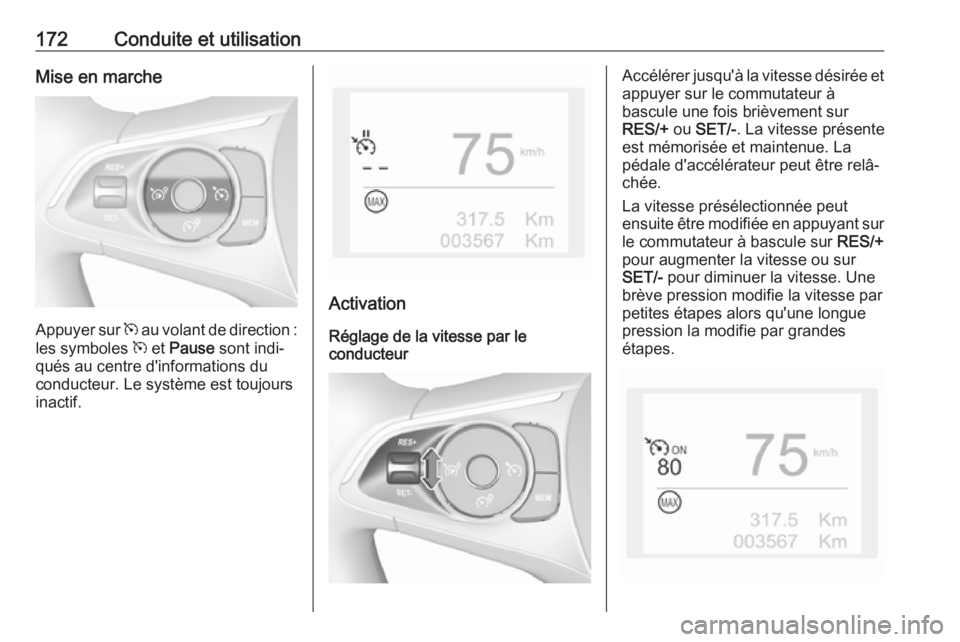 OPEL GRANDLAND X 2018 Manuel dutilisation (in French) 172Conduite et utilisationMise en marche
Appuyer sur m au volant de direction :
les symboles m et Pause sont indi‐
qués au centre d'informations du conducteur. Le système est toujours
inact OPEL GRANDLAND X 2018 Manuel dutilisation (in French) 172Conduite et utilisationMise en marche
Appuyer sur m au volant de direction :
les symboles m et Pause sont indi‐
qués au centre d'informations du conducteur. Le système est toujours
inact