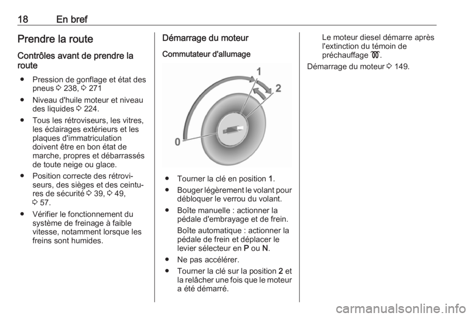 OPEL GRANDLAND X 2018  Manuel dutilisation (in French) 18En brefPrendre la route
Contrôles avant de prendre la
route
● Pression de gonflage et état des pneus  3 238,  3 271
● Niveau d'huile moteur et niveau des liquides  3 224.
● Tous les rét