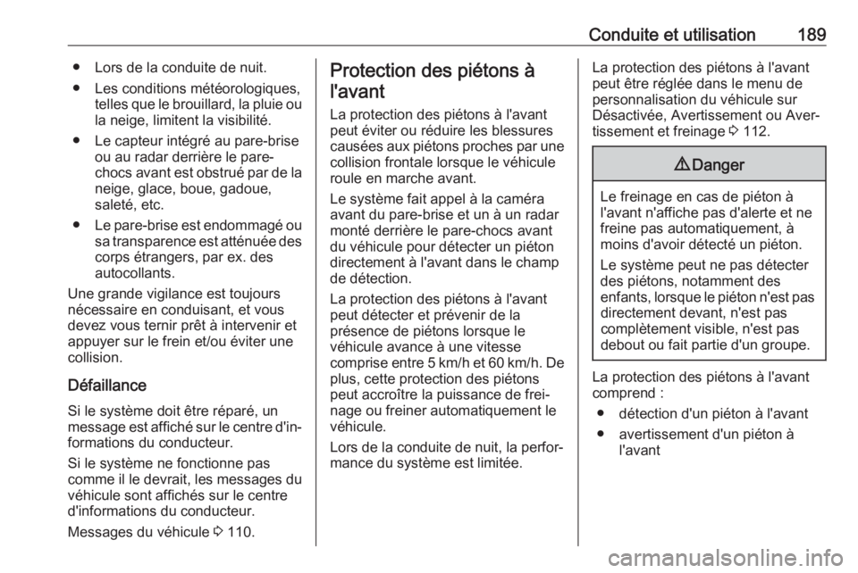 OPEL GRANDLAND X 2018 Manuel dutilisation (in French) Conduite et utilisation189● Lors de la conduite de nuit.● Les conditions météorologiques, telles que le brouillard, la pluie oula neige, limitent la visibilité.
● Le capteur intégré au pare OPEL GRANDLAND X 2018 Manuel dutilisation (in French) Conduite et utilisation189● Lors de la conduite de nuit.● Les conditions météorologiques, telles que le brouillard, la pluie oula neige, limitent la visibilité.
● Le capteur intégré au pare