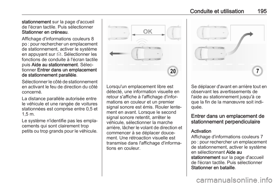 OPEL GRANDLAND X 2018 Manuel dutilisation (in French) Conduite et utilisation195stationnement sur la page d'accueil
de l'écran tactile. Puis sélectionner
Stationner en créneau .
Affichage d'informations couleurs 8 po : pour rechercher un e OPEL GRANDLAND X 2018 Manuel dutilisation (in French) Conduite et utilisation195stationnement sur la page d'accueil
de l'écran tactile. Puis sélectionner
Stationner en créneau .
Affichage d'informations couleurs 8 po : pour rechercher un e