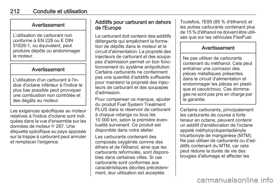 OPEL GRANDLAND X 2018  Manuel dutilisation (in French) 212Conduite et utilisationAvertissement
L'utilisation de carburant non
conforme à EN 228 ou E DIN
51626-1, ou équivalent, peut
produire dépôts ou endommager
le moteur.
Avertissement
L'util