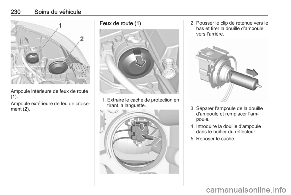 OPEL GRANDLAND X 2018 Manuel dutilisation (in French) 230Soins du véhicule
Ampoule intérieure de feux de route
( 1 ).
Ampoule extérieure de feu de croise‐
ment ( 2).
Feux de route (1)
1. Extraire le cache de protection en
tirant la languette.
2. Pou OPEL GRANDLAND X 2018 Manuel dutilisation (in French) 230Soins du véhicule
Ampoule intérieure de feux de route
( 1 ).
Ampoule extérieure de feu de croise‐
ment ( 2).
Feux de route (1)
1. Extraire le cache de protection en
tirant la languette.
2. Pou