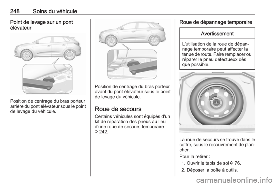 OPEL GRANDLAND X 2018  Manuel dutilisation (in French) 248Soins du véhiculePoint de levage sur un pont
élévateur
Position de centrage du bras porteur
arrière du pont élévateur sous le point
de levage du véhicule.
Position de centrage du bras porteu