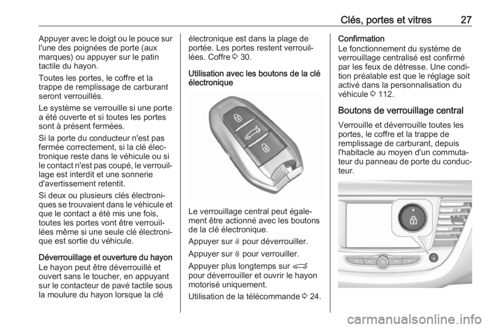 OPEL GRANDLAND X 2018  Manuel dutilisation (in French) Clés, portes et vitres27Appuyer avec le doigt ou le pouce surl'une des poignées de porte (aux
marques) ou appuyer sur le patin
tactile du hayon.
Toutes les portes, le coffre et la
trappe de remp